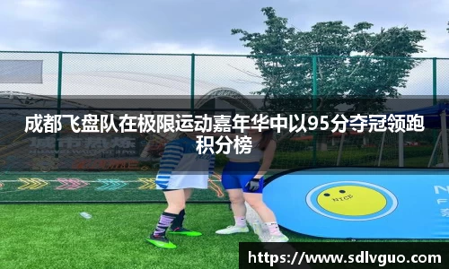 成都飞盘队在极限运动嘉年华中以95分夺冠领跑积分榜